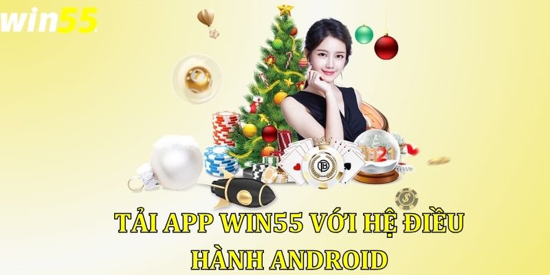 Tải app Win55 với hệ điều hành Android